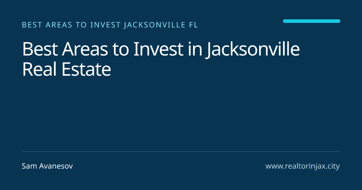 Best Areas to Invest in Jacksonville Real Estate — Jacksonville real estate guide by Sam Avanesov