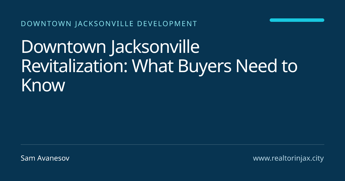 Downtown Jacksonville Revitalization: What Buyers Need to Know — Jacksonville real estate guide by Sam Avanesov