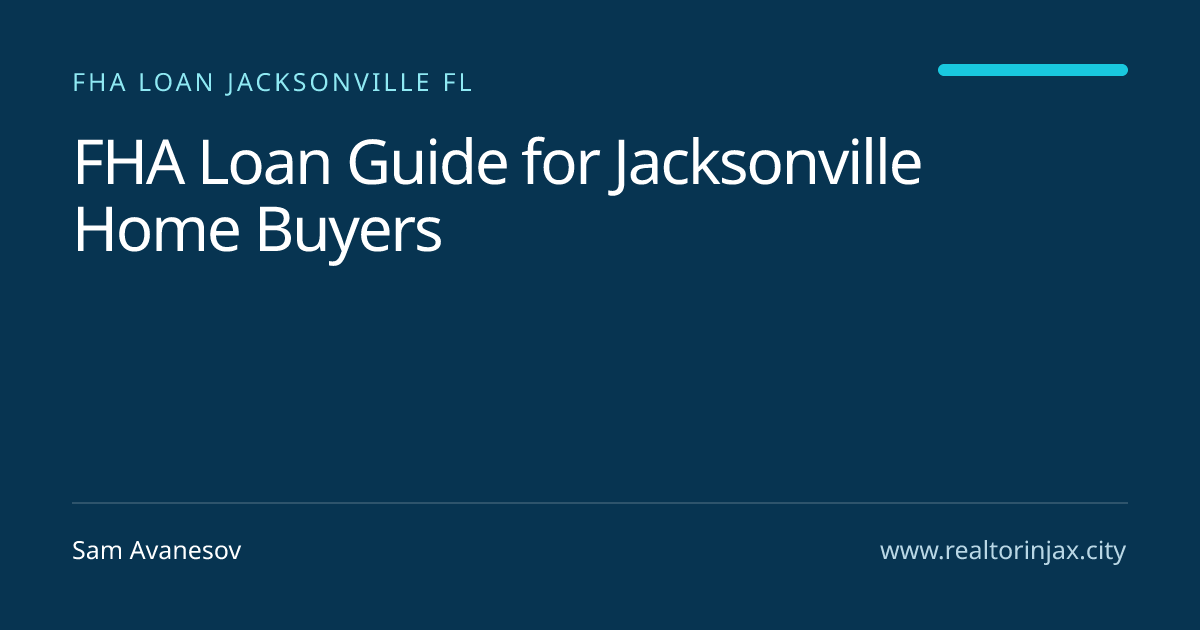 FHA Loan Guide for Jacksonville Home Buyers — Jacksonville real estate guide by Sam Avanesov