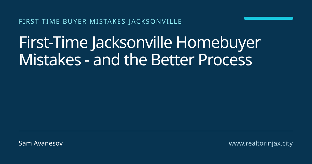 First-Time Jacksonville Homebuyer Mistakes - and the Better Process — Jacksonville real estate guide by Sam Avanesov