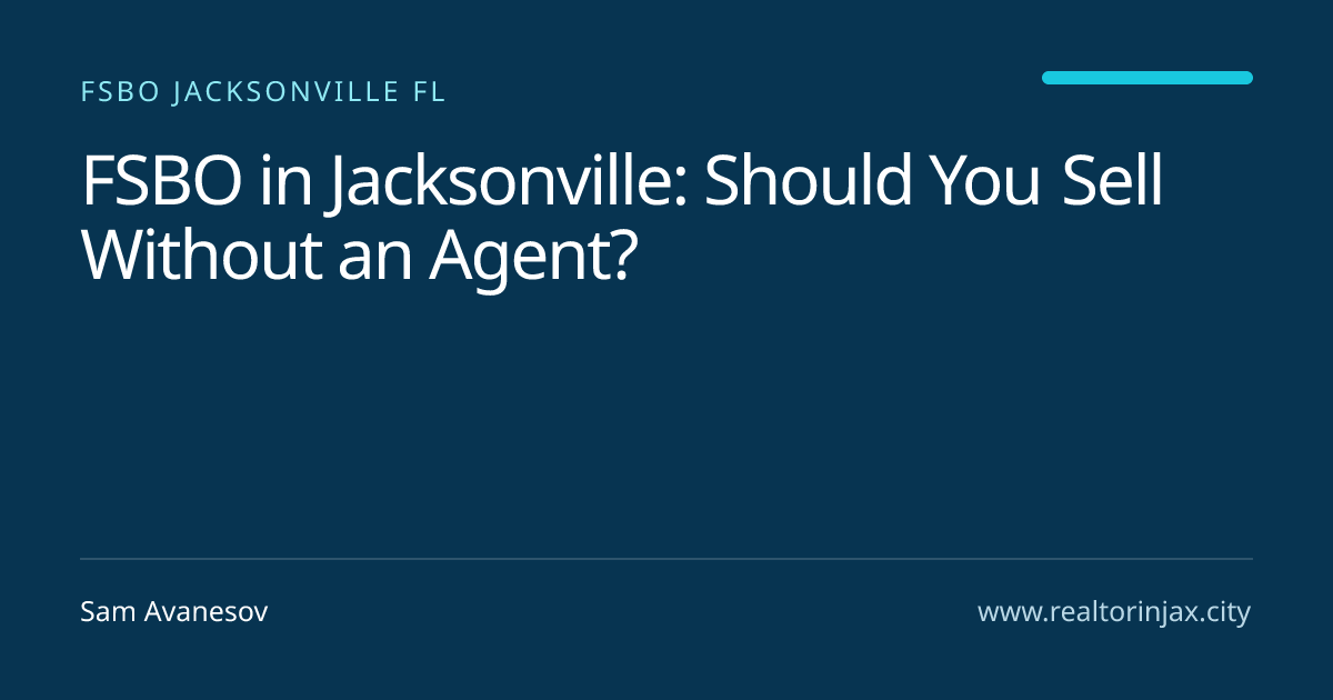 FSBO in Jacksonville: Should You Sell Without an Agent? — Jacksonville real estate guide by Sam Avanesov