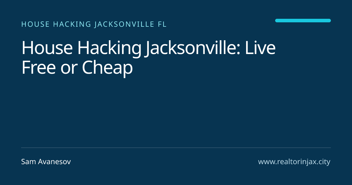 House Hacking Jacksonville: Live Free or Cheap — Jacksonville real estate guide by Sam Avanesov