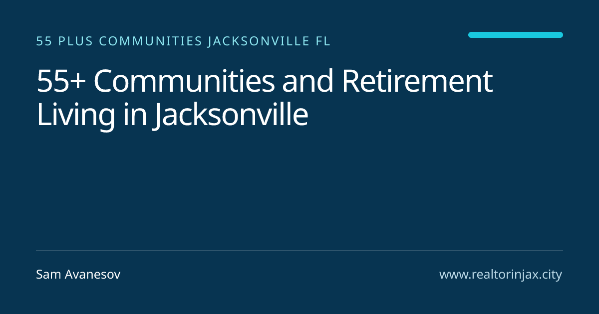 55+ Communities and Retirement Living in Jacksonville — Jacksonville real estate guide by Sam Avanesov
