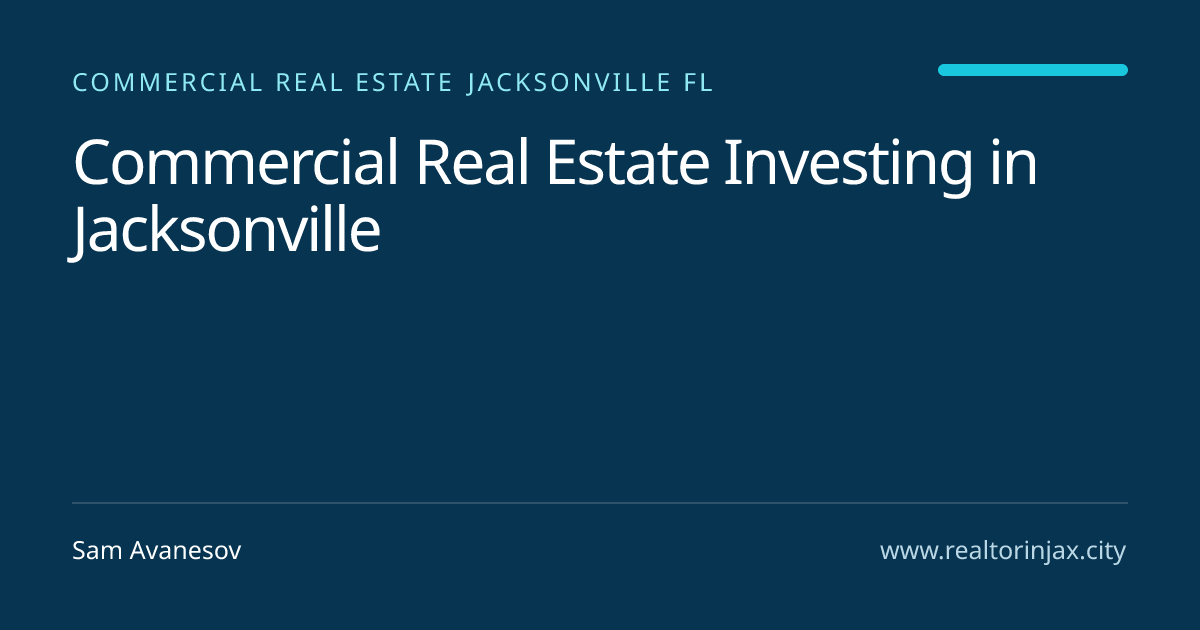 Commercial Real Estate Investing in Jacksonville — Jacksonville real estate guide by Sam Avanesov