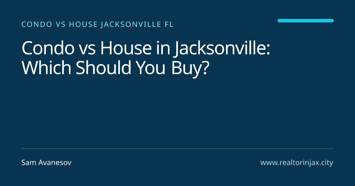 Condo vs House in Jacksonville: Which Should You Buy? — Jacksonville real estate guide by Sam Avanesov