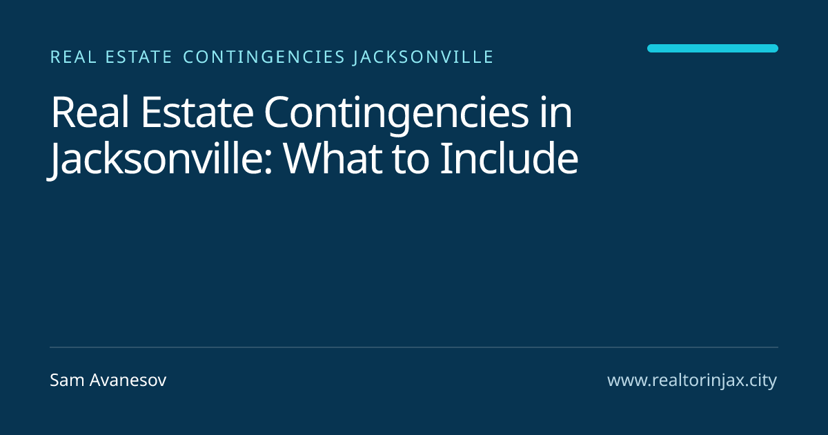 Real Estate Contingencies in Jacksonville: What to Include — Jacksonville real estate guide by Sam Avanesov