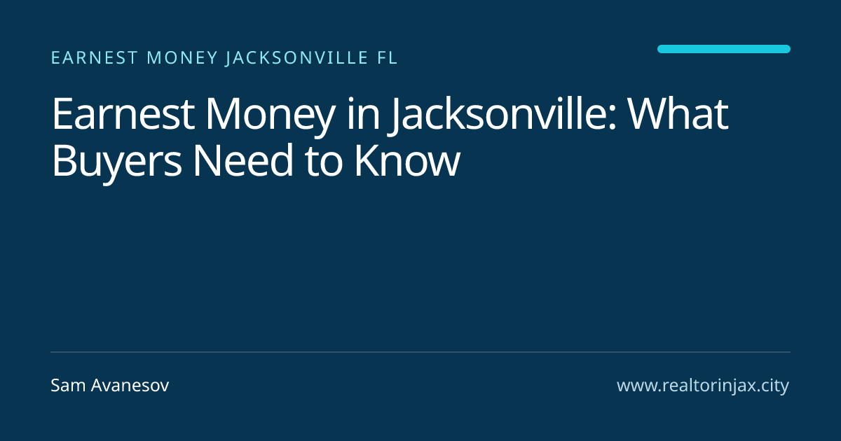 Earnest Money in Jacksonville: What Buyers Need to Know — Jacksonville real estate guide by Sam Avanesov