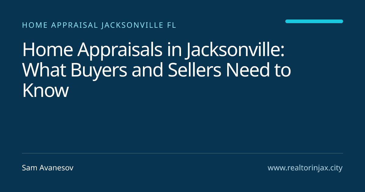 Home Appraisals in Jacksonville: What Buyers and Sellers Need to Know — Jacksonville real estate guide by Sam Avanesov