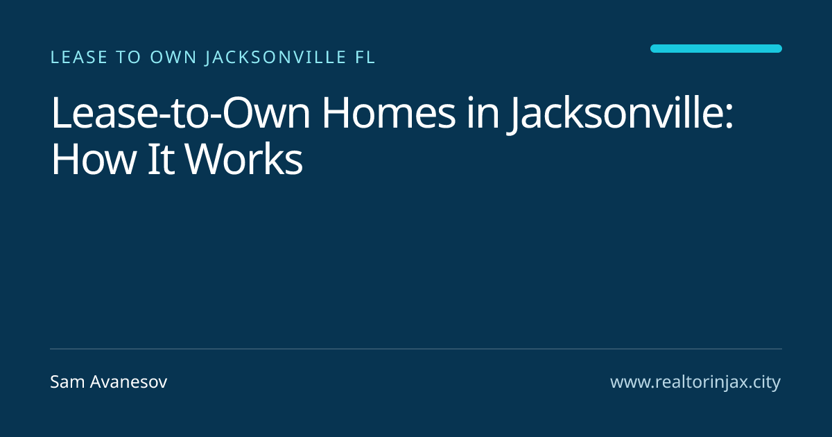 Lease-to-Own Homes in Jacksonville: How It Works — Jacksonville real estate guide by Sam Avanesov