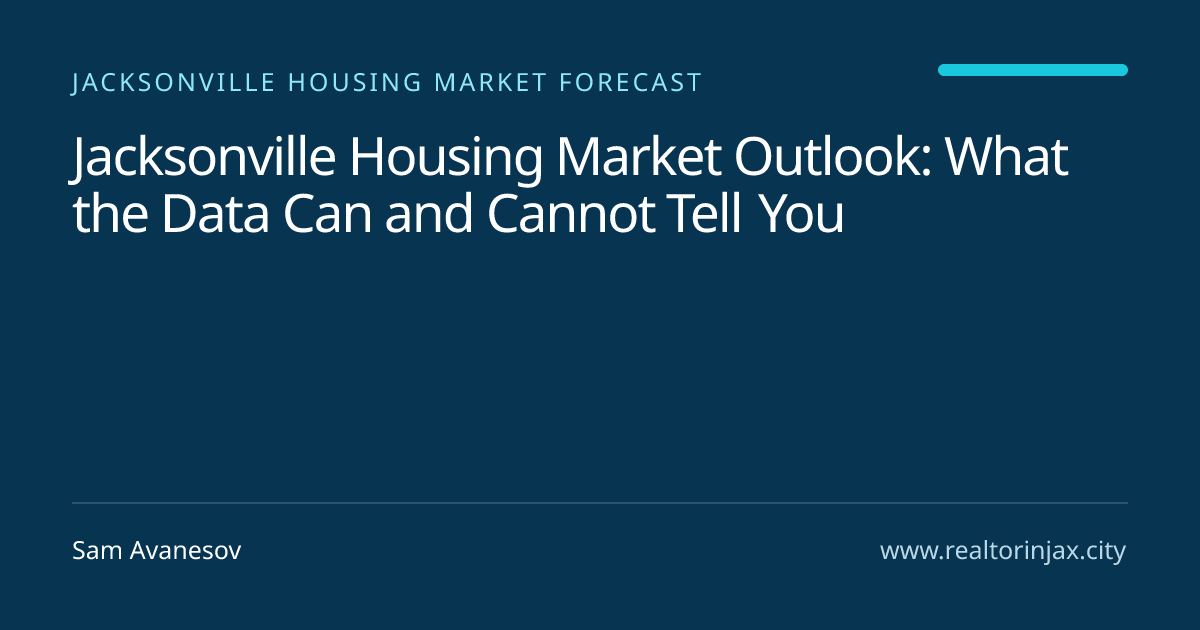 Jacksonville Housing Market Outlook: What the Data Can and Cannot Tell You — Jacksonville real estate guide by Sam Avanesov
