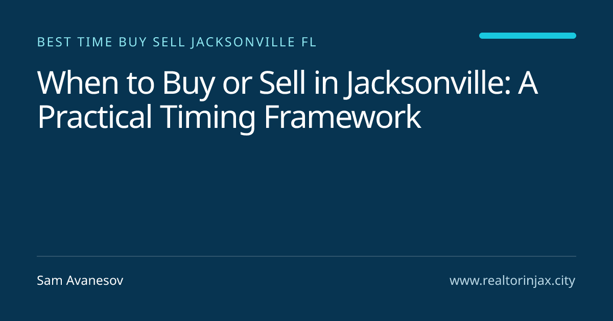 When to Buy or Sell in Jacksonville: A Practical Timing Framework — Jacksonville real estate guide by Sam Avanesov