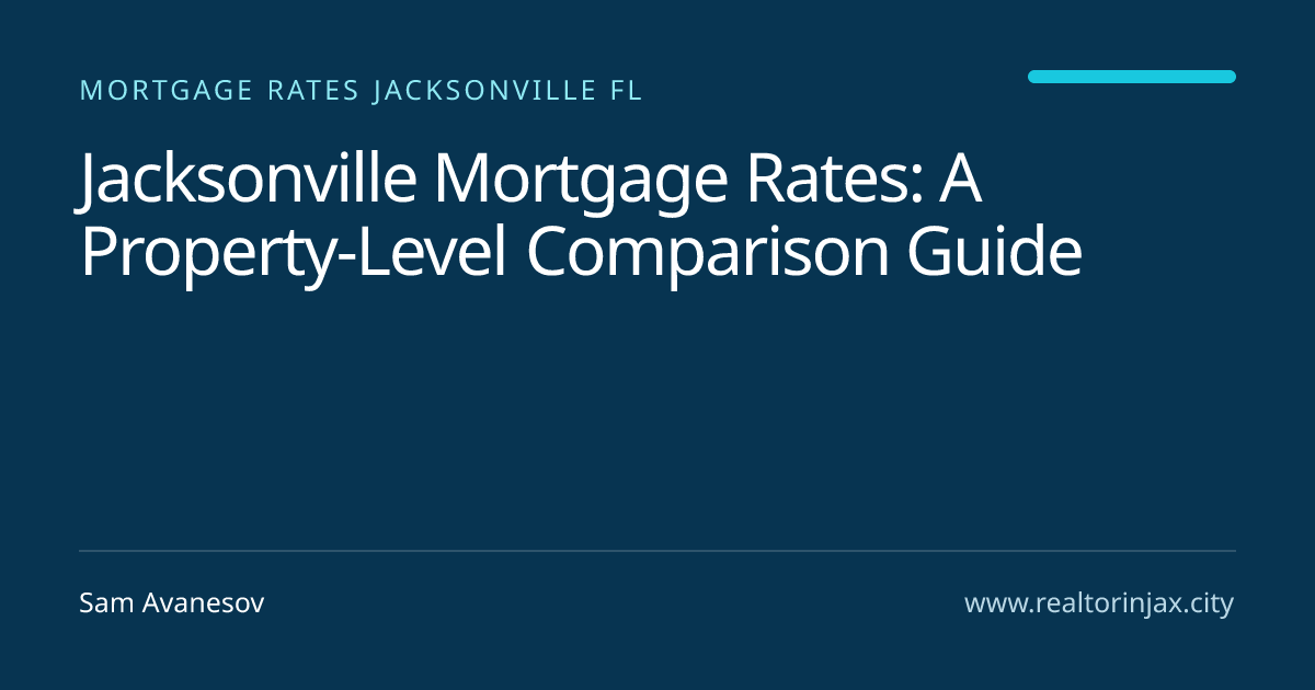 Jacksonville Mortgage Rates: A Property-Level Comparison Guide — Jacksonville real estate guide by Sam Avanesov