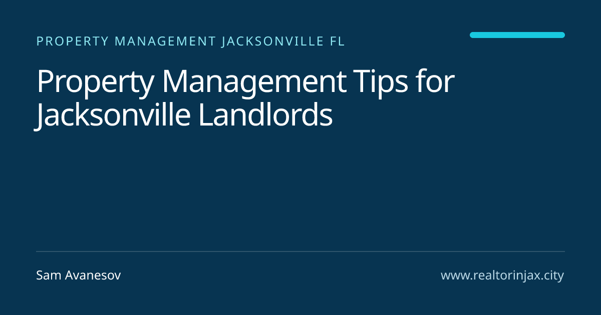 Property Management Tips for Jacksonville Landlords — Jacksonville real estate guide by Sam Avanesov