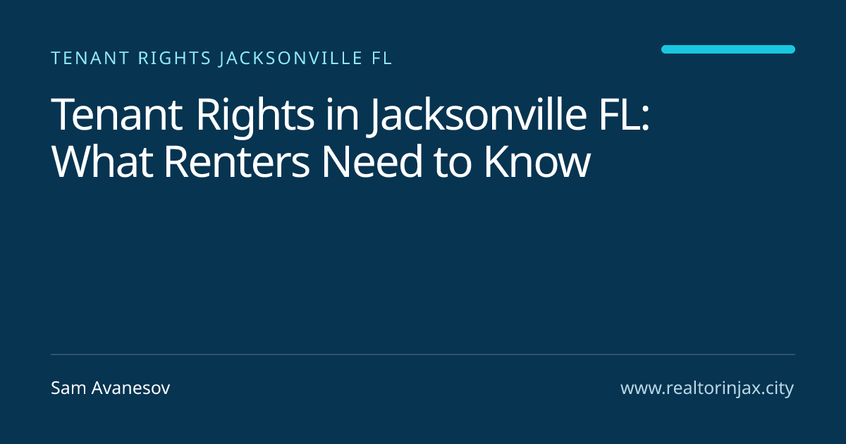 Tenant Rights in Jacksonville FL: What Renters Need to Know — Jacksonville real estate guide by Sam Avanesov