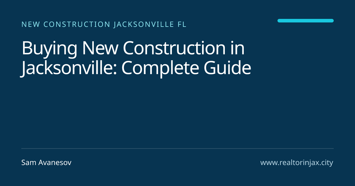 Buying New Construction in Jacksonville: Complete Guide — Jacksonville real estate guide by Sam Avanesov