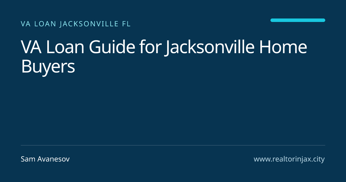VA Loan Guide for Jacksonville Home Buyers — Jacksonville real estate guide by Sam Avanesov